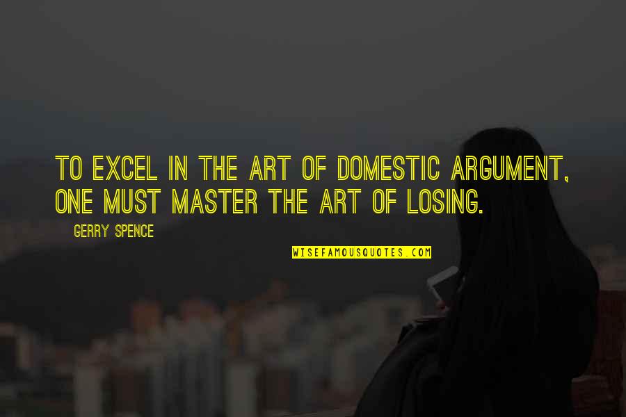 Alberto Casing Quotes By Gerry Spence: To excel in the art of domestic argument,