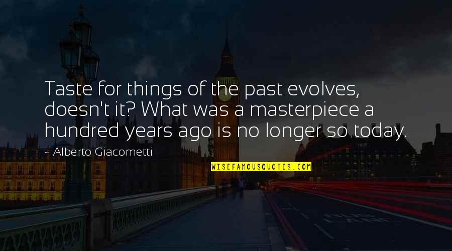 Alberto Giacometti Quotes By Alberto Giacometti: Taste for things of the past evolves, doesn't