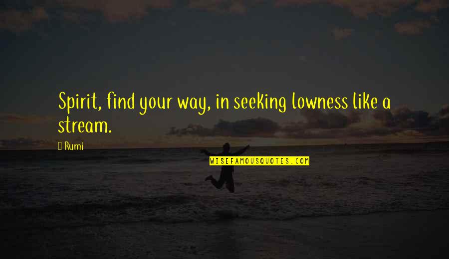 Alberto Gonzales Quotes By Rumi: Spirit, find your way, in seeking lowness like
