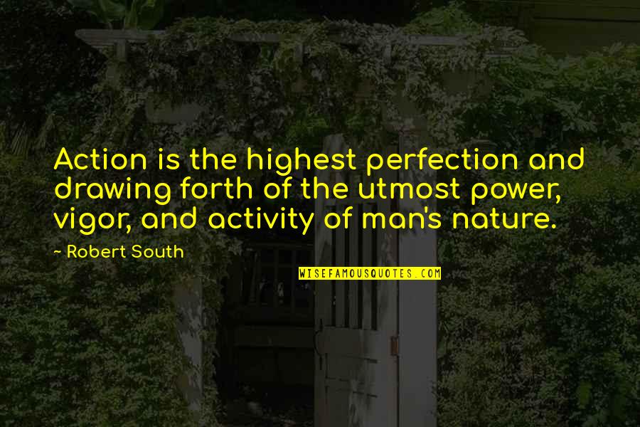 Alberto Hurtado Quotes By Robert South: Action is the highest perfection and drawing forth