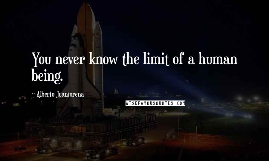 Alberto Juantorena quotes: You never know the limit of a human being.