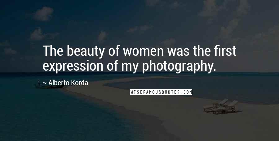 Alberto Korda quotes: The beauty of women was the first expression of my photography.