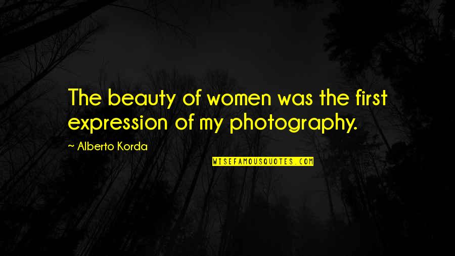 Alberto Korda Quotes By Alberto Korda: The beauty of women was the first expression Alberto Korda Quotes By Alberto Korda: The beauty of women was the first expression