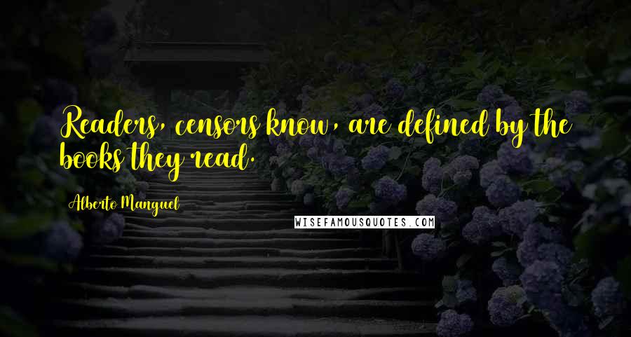 Alberto Manguel quotes: Readers, censors know, are defined by the books they read.