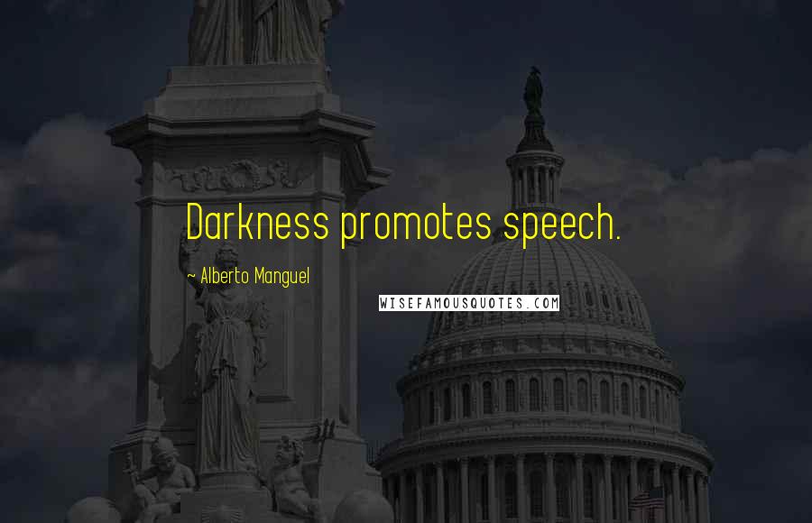Alberto Manguel quotes: Darkness promotes speech.