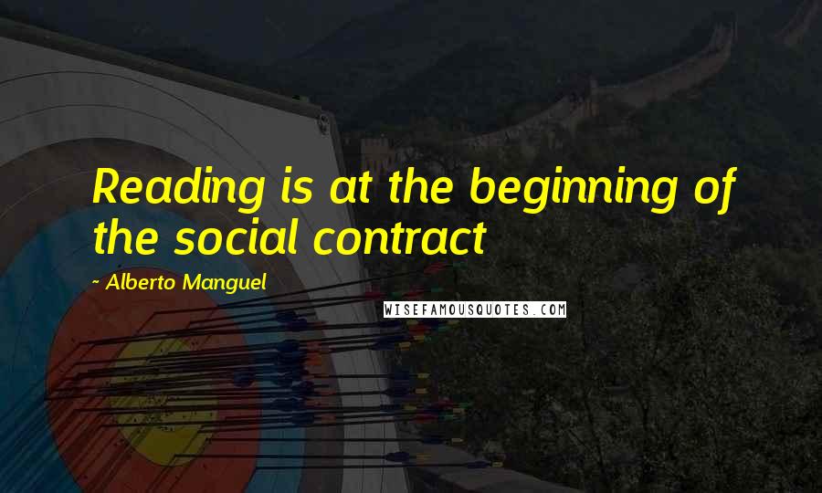 Alberto Manguel quotes: Reading is at the beginning of the social contract