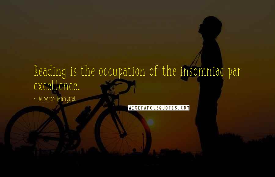 Alberto Manguel quotes: Reading is the occupation of the insomniac par excellence.