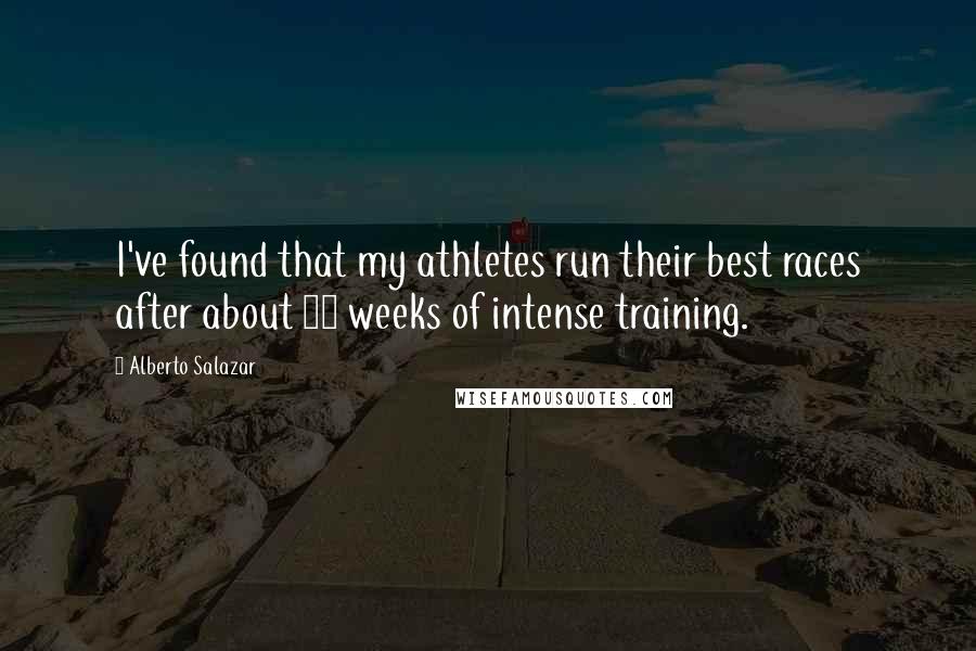 Alberto Salazar quotes: I've found that my athletes run their best races after about 10 weeks of intense training.