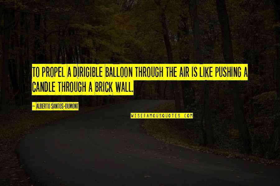 Alberto Santos Dumont Quotes By Alberto Santos-Dumont: To propel a dirigible balloon through the air