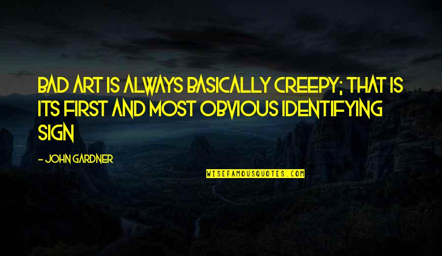 Alberto Stegeman Quotes By John Gardner: Bad art is always basically creepy; that is