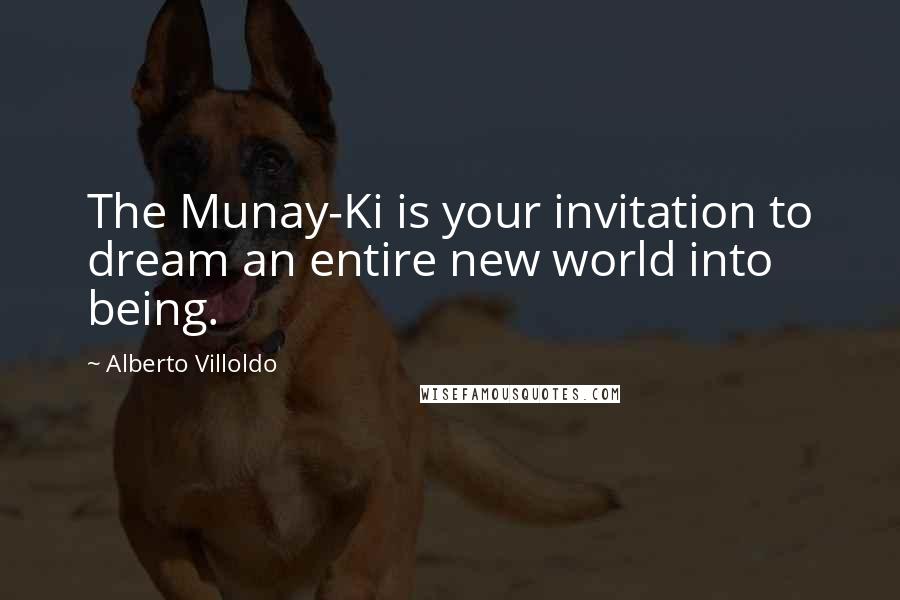 Alberto Villoldo quotes: The Munay-Ki is your invitation to dream an entire new world into being.