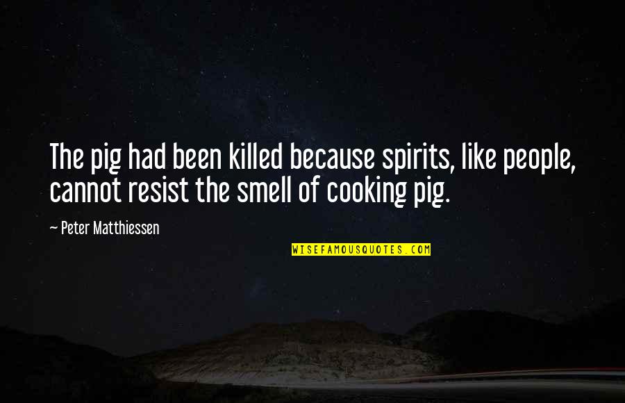 Albertoni Ohio Quotes By Peter Matthiessen: The pig had been killed because spirits, like
