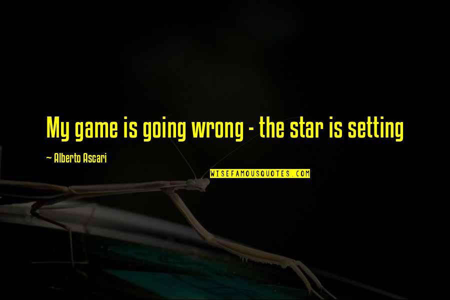 Alberto's Quotes By Alberto Ascari: My game is going wrong - the star Alberto's Quotes By Alberto Ascari: My game is going wrong - the star