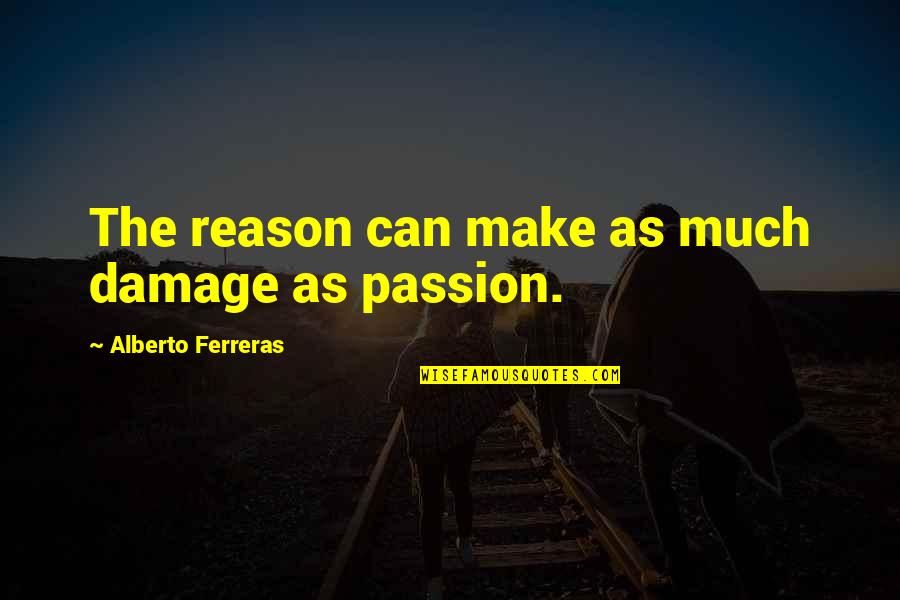 Alberto's Quotes By Alberto Ferreras: The reason can make as much damage as Alberto's Quotes By Alberto Ferreras: The reason can make as much damage as