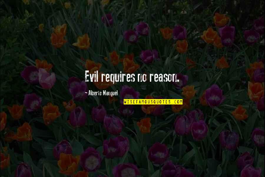 Alberto's Quotes By Alberto Manguel: Evil requires no reason. Alberto's Quotes By Alberto Manguel: Evil requires no reason.