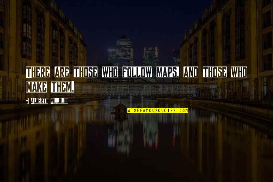 Alberto's Quotes By Alberto Villoldo: There are those who follow maps, and those Alberto's Quotes By Alberto Villoldo: There are those who follow maps, and those