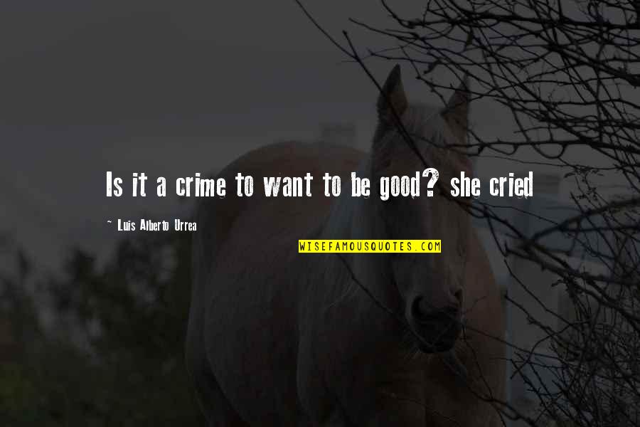 Alberto's Quotes By Luis Alberto Urrea: Is it a crime to want to be Alberto's Quotes By Luis Alberto Urrea: Is it a crime to want to be