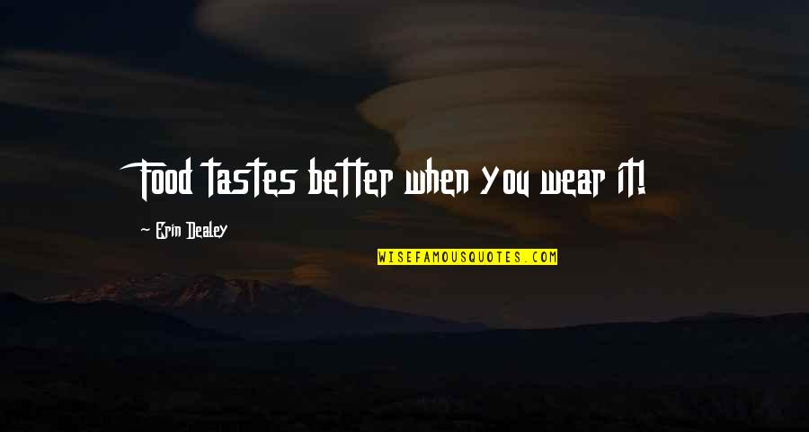 Albertos Taco Shop Quotes By Erin Dealey: Food tastes better when you wear it!