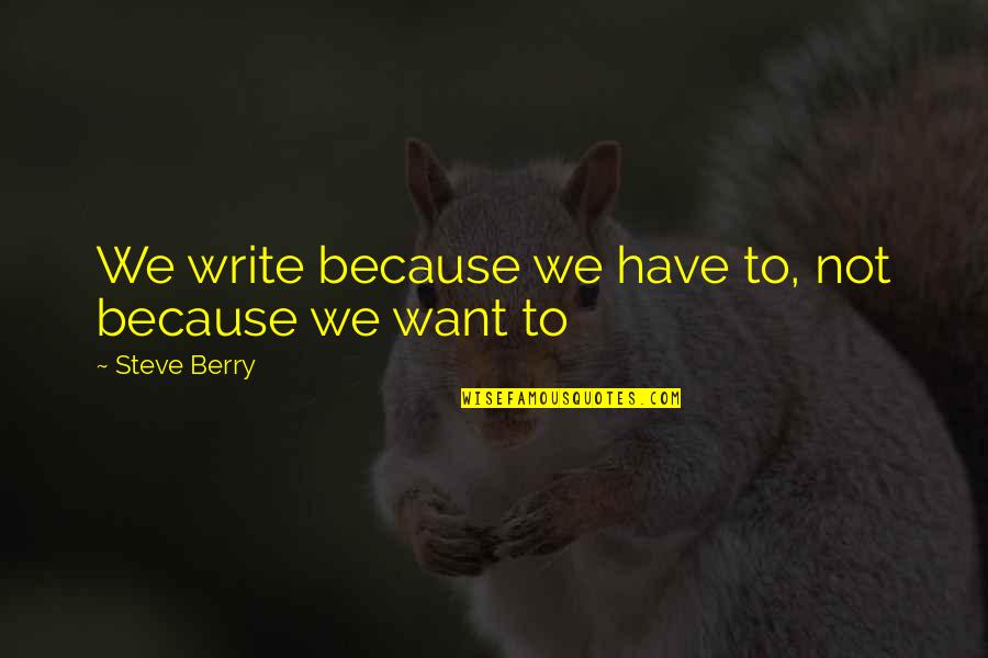 Albertsen Military Quotes By Steve Berry: We write because we have to, not because Albertsen Military Quotes By Steve Berry: We write because we have to, not because