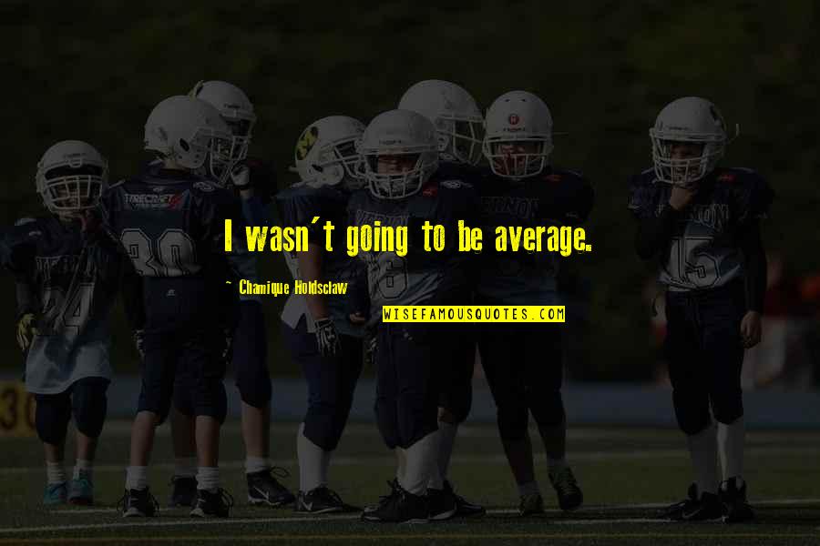 Albertslund Municipality Quotes By Chamique Holdsclaw: I wasn't going to be average. Albertslund Municipality Quotes By Chamique Holdsclaw: I wasn't going to be average.