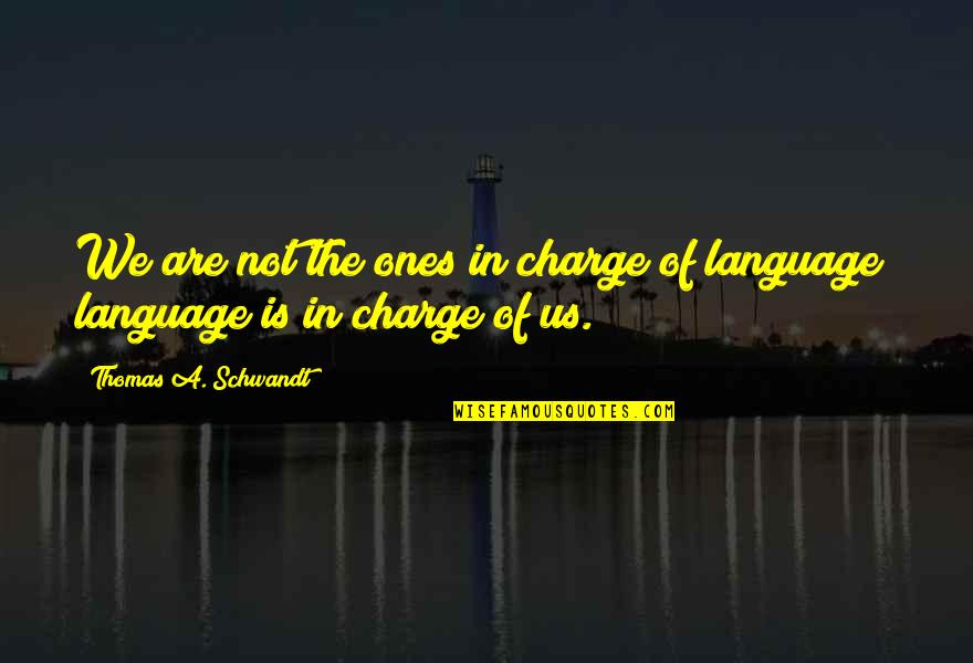Albertslund Municipality Quotes By Thomas A. Schwandt: We are not the ones in charge of Albertslund Municipality Quotes By Thomas A. Schwandt: We are not the ones in charge of