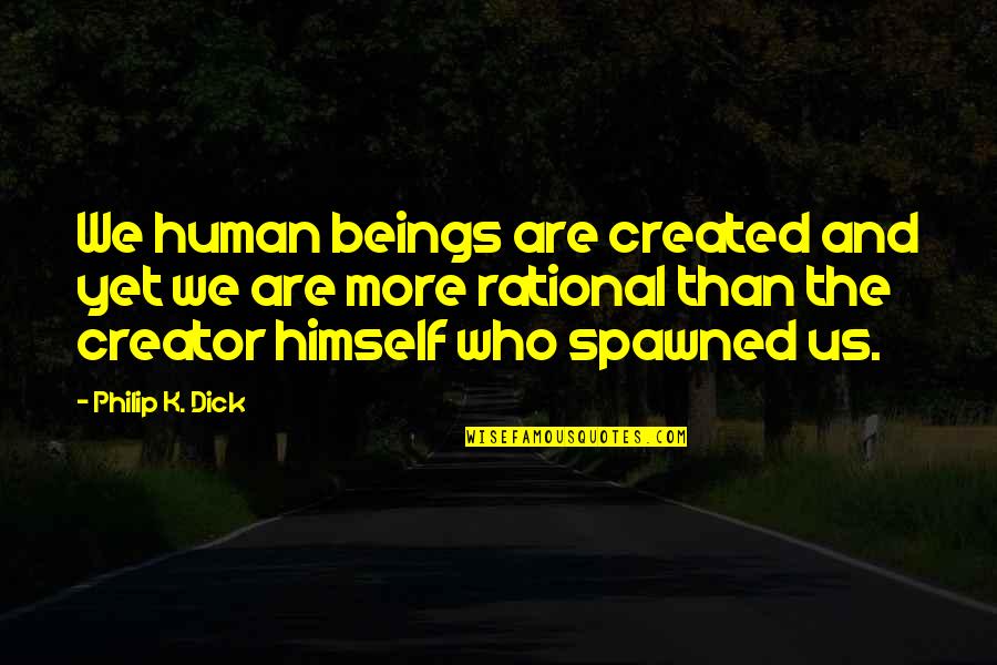 Albertsons Rentals Quotes By Philip K. Dick: We human beings are created and yet we Albertsons Rentals Quotes By Philip K. Dick: We human beings are created and yet we