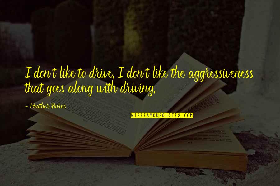 Albertz Benda Quotes By Heather Burns: I don't like to drive. I don't like Albertz Benda Quotes By Heather Burns: I don't like to drive. I don't like