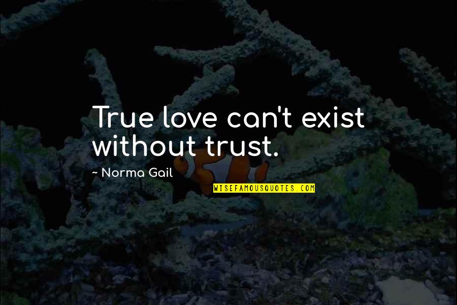 Albertz Benda Quotes By Norma Gail: True love can't exist without trust. Albertz Benda Quotes By Norma Gail: True love can't exist without trust.