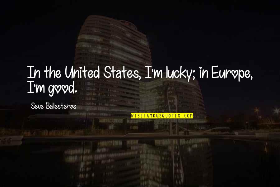 Albessard Triavion Quotes By Seve Ballesteros: In the United States, I'm lucky; in Europe,