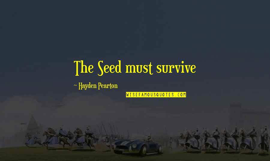 Albi Quotes By Hayden Pearton: The Seed must survive Albi Quotes By Hayden Pearton: The Seed must survive