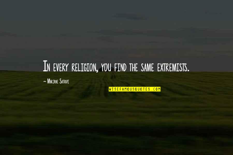 Albi Quotes By Marjane Satrapi: In every religion, you find the same extremists. Albi Quotes By Marjane Satrapi: In every religion, you find the same extremists.