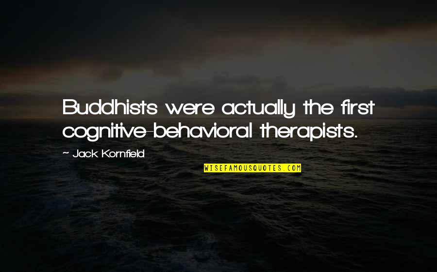 Albiero Chiro Quotes By Jack Kornfield: Buddhists were actually the first cognitive-behavioral therapists. Albiero Chiro Quotes By Jack Kornfield: Buddhists were actually the first cognitive-behavioral therapists.