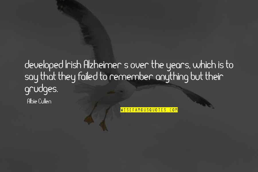 Albie's Quotes By Albie Cullen: developed Irish Alzheimer's over the years, which is