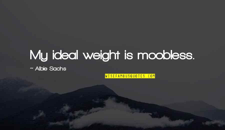 Albie's Quotes By Albie Sachs: My ideal weight is moobless.