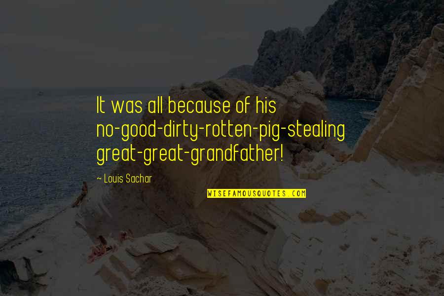 Albigensian Crusade Quotes By Louis Sachar: It was all because of his no-good-dirty-rotten-pig-stealing great-great-grandfather!