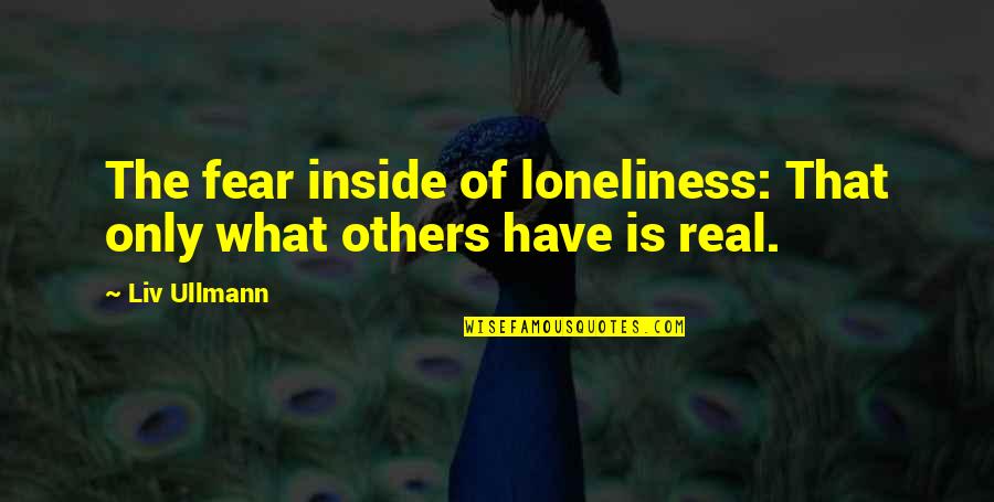 Albigensian Quotes By Liv Ullmann: The fear inside of loneliness: That only what