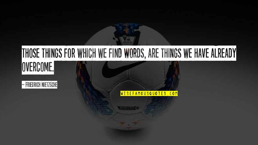 Albiii Quotes By Friedrich Nietzsche: Those things for which we find words, are