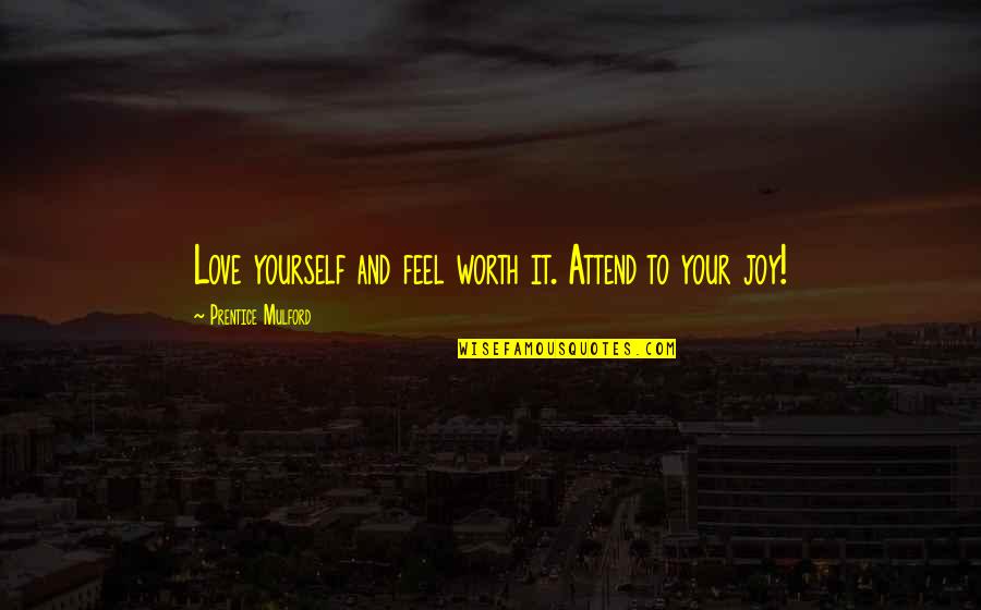 Albin Brunovsky Quotes By Prentice Mulford: Love yourself and feel worth it. Attend to Albin Brunovsky Quotes By Prentice Mulford: Love yourself and feel worth it. Attend to