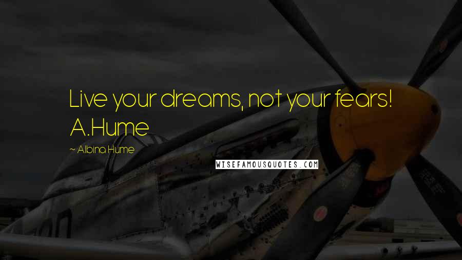 Albina Hume quotes: Live your dreams, not your fears! A.Hume