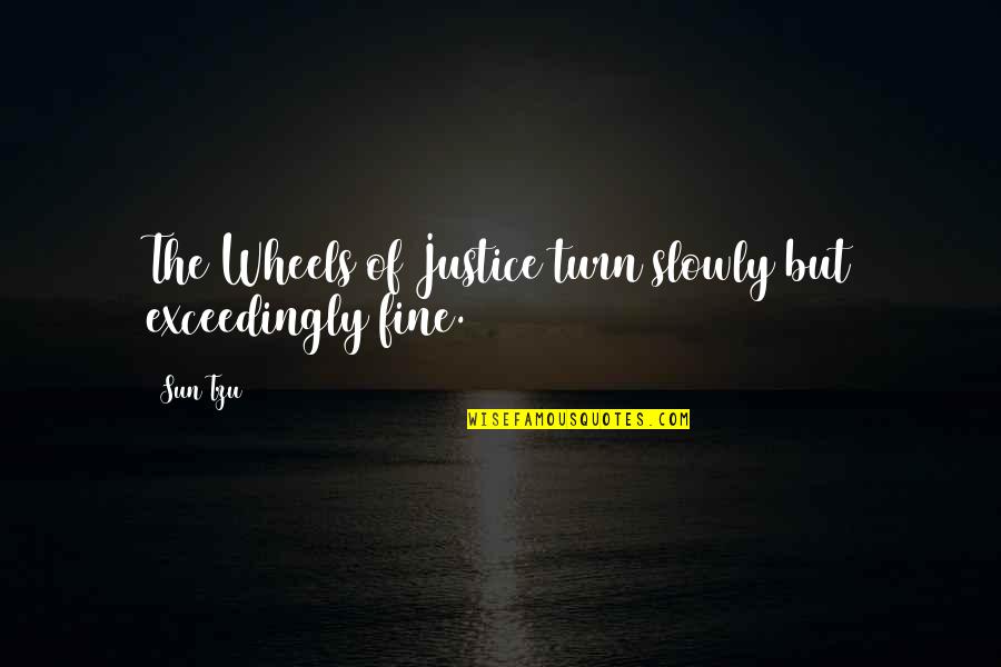 Albina Nahar Quotes By Sun Tzu: The Wheels of Justice turn slowly but exceedingly
