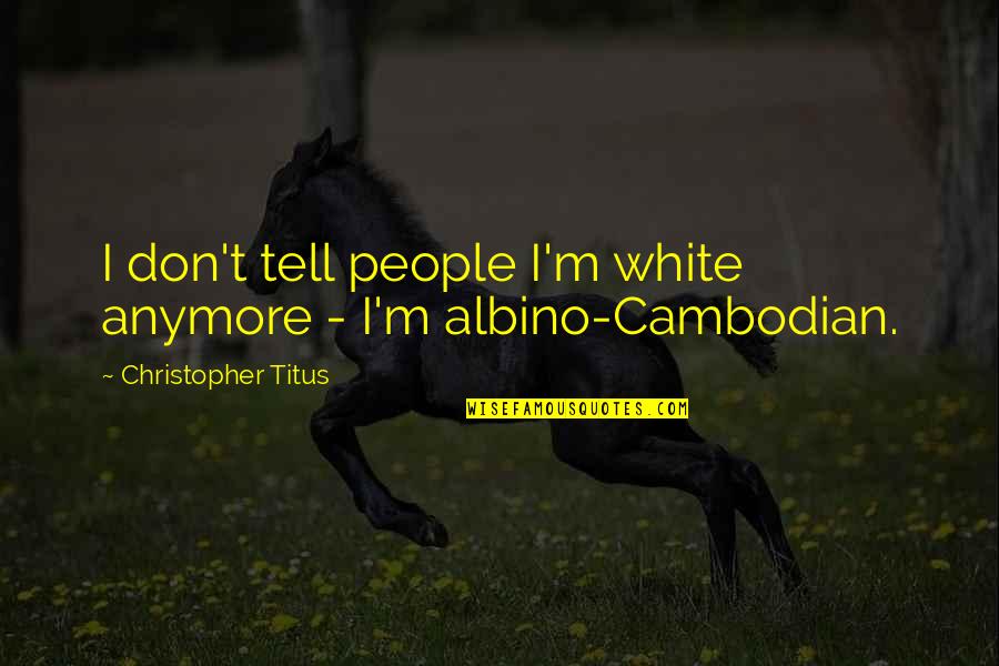 Albino Quotes By Christopher Titus: I don't tell people I'm white anymore -