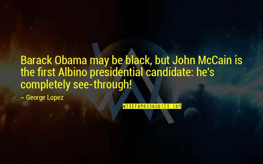 Albino Quotes By George Lopez: Barack Obama may be black, but John McCain