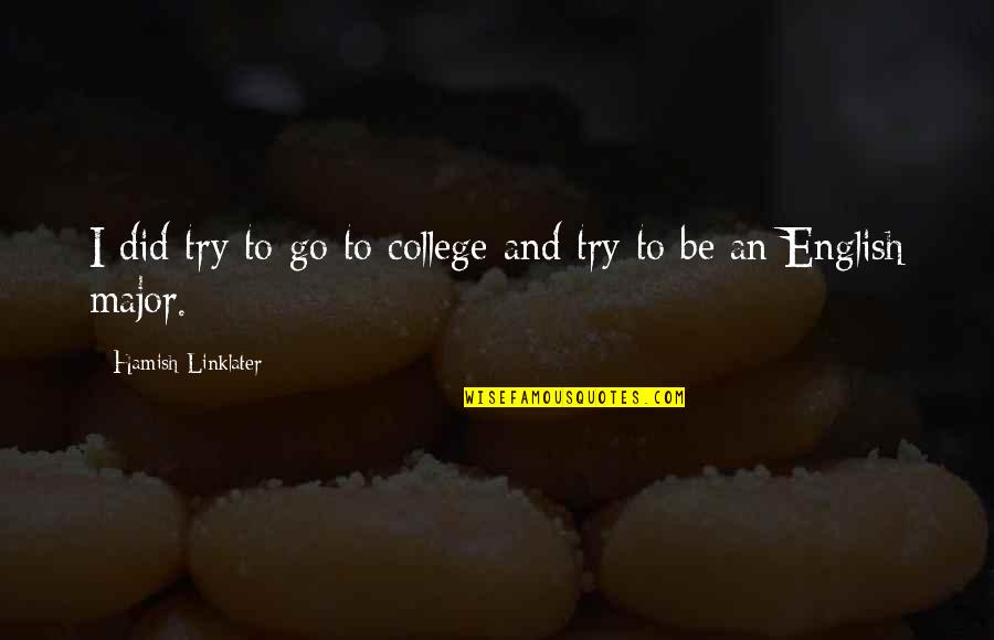 Albinus Nance Quotes By Hamish Linklater: I did try to go to college and Albinus Nance Quotes By Hamish Linklater: I did try to go to college and