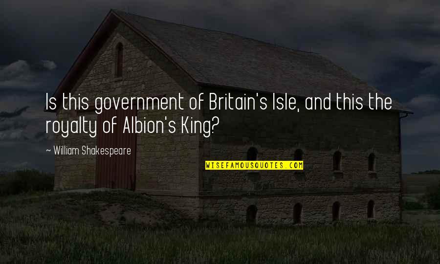 Albion Quotes By William Shakespeare: Is this government of Britain's Isle, and this