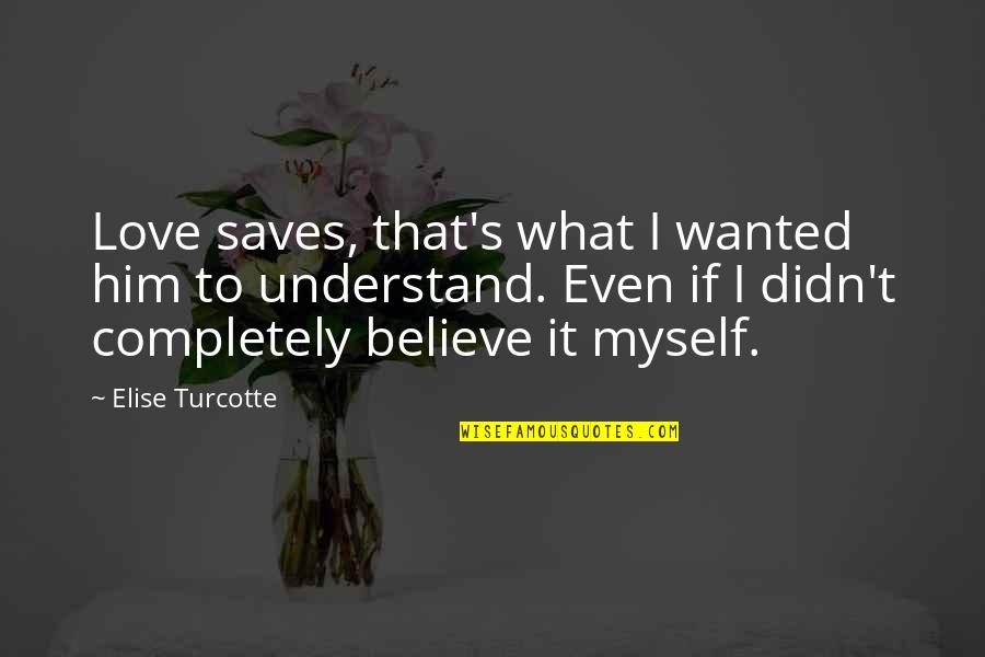 Albion's Quotes By Elise Turcotte: Love saves, that's what I wanted him to Albion's Quotes By Elise Turcotte: Love saves, that's what I wanted him to