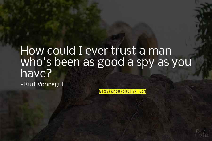 Albion's Quotes By Kurt Vonnegut: How could I ever trust a man who's