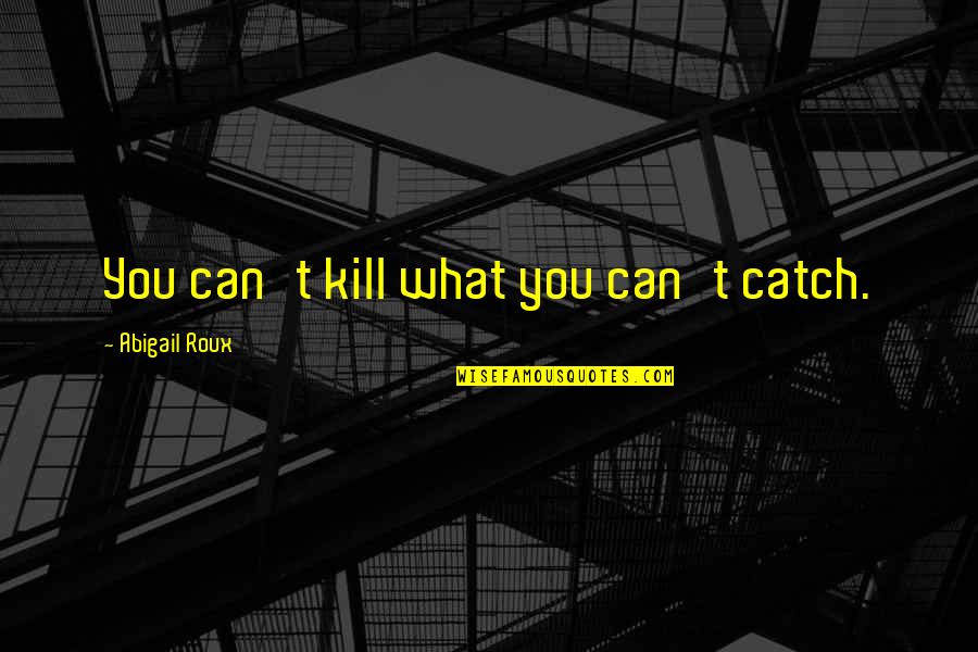 Albiorix Quotes By Abigail Roux: You can't kill what you can't catch.