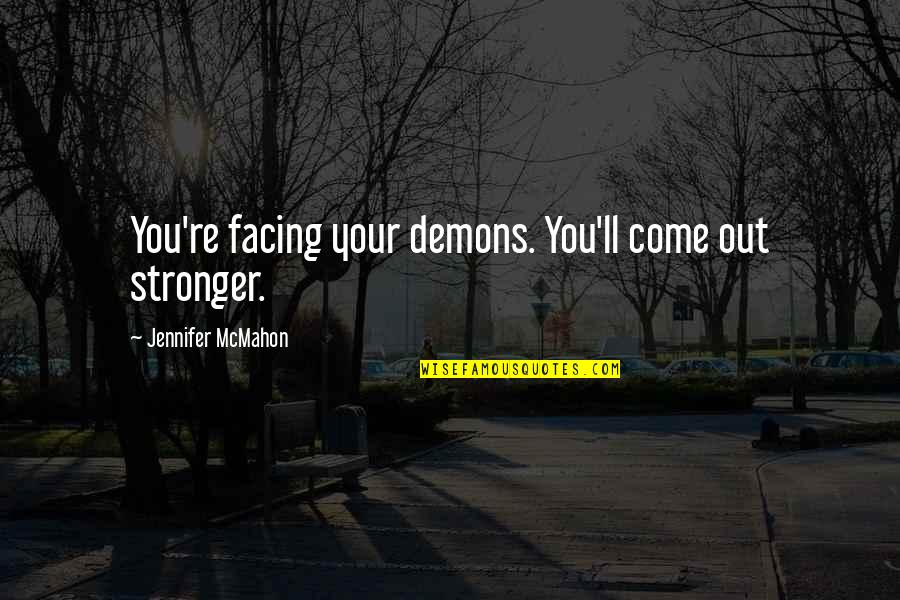 Albizu Email Quotes By Jennifer McMahon: You're facing your demons. You'll come out stronger.