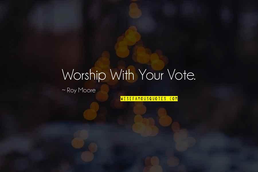 Albizu Library Quotes By Roy Moore: Worship With Your Vote. Albizu Library Quotes By Roy Moore: Worship With Your Vote.