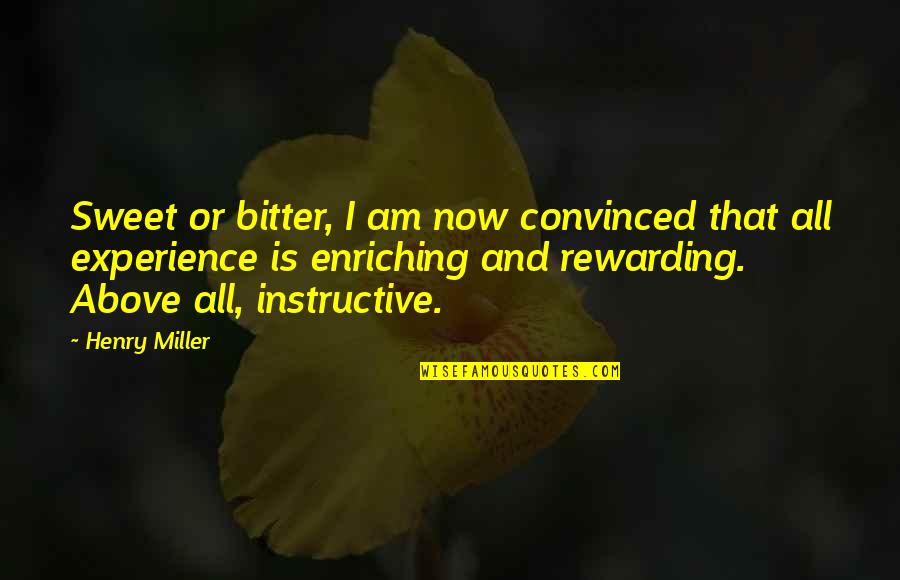 Albizu Webadvisor Quotes By Henry Miller: Sweet or bitter, I am now convinced that Albizu Webadvisor Quotes By Henry Miller: Sweet or bitter, I am now convinced that
